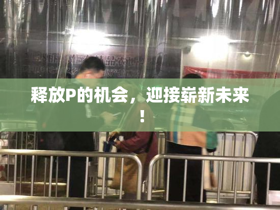 释放P的机会，迎接崭新未来！