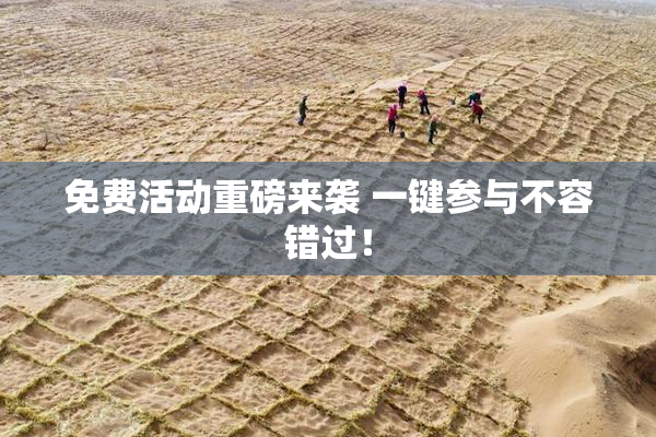 免费活动重磅来袭 一键参与不容错过！
