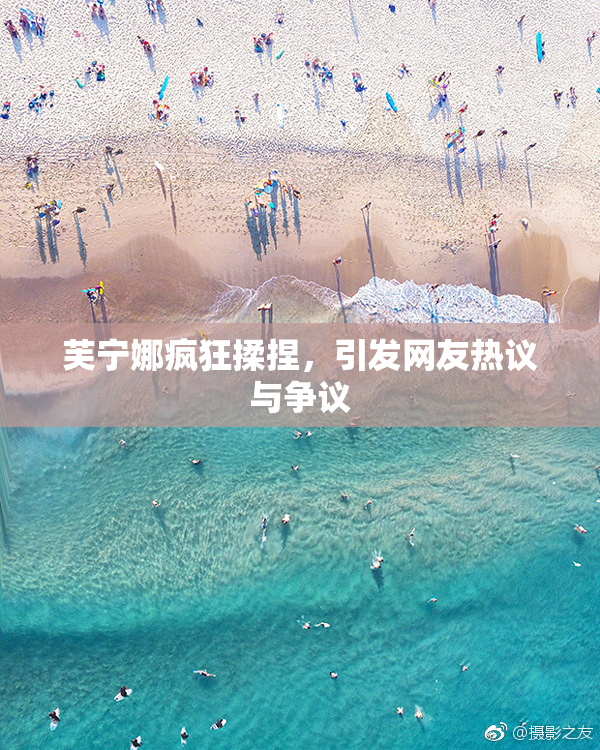芙宁娜疯狂揉捏，引发网友热议与争议