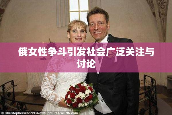 俄女性争斗引发社会广泛关注与讨论