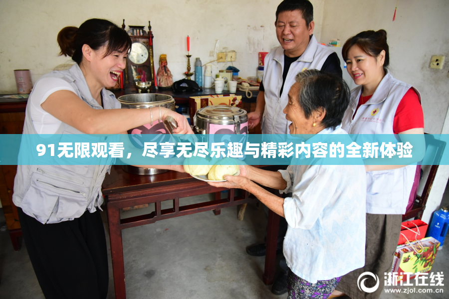 91无限观看，尽享无尽乐趣与精彩内容的全新体验
