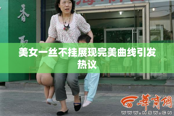 美女一丝不挂展现完美曲线引发热议