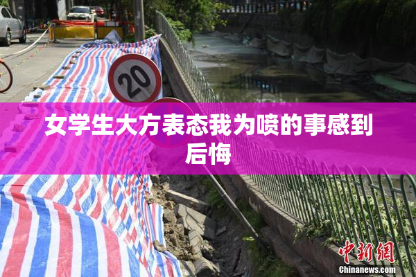 女学生大方表态我为喷的事感到后悔