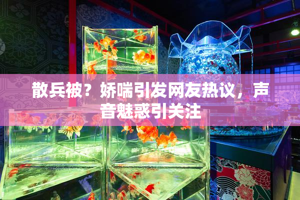 散兵被？娇喘引发网友热议，声音魅惑引关注