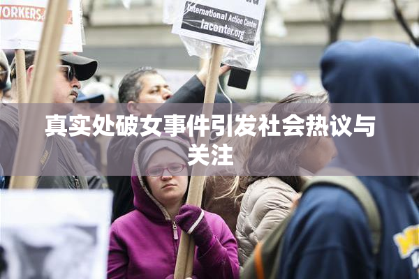 真实处破女事件引发社会热议与关注