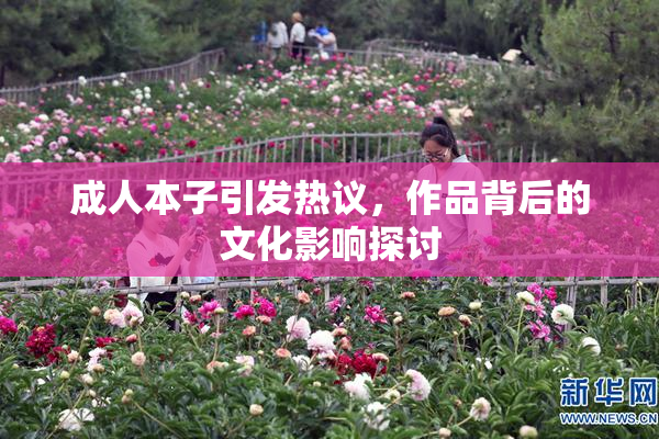 成人本子引发热议，作品背后的文化影响探讨