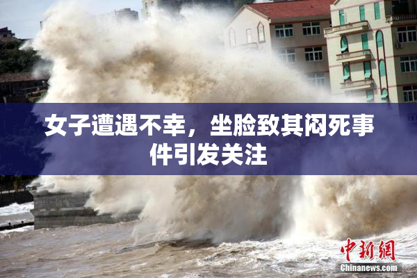 女子遭遇不幸，坐脸致其闷死事件引发关注