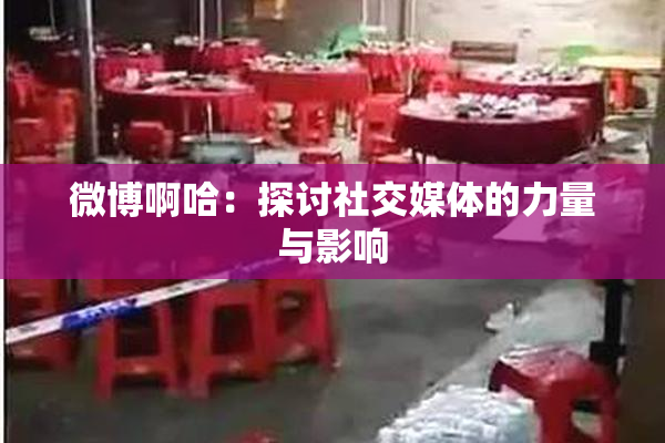 微博啊哈：探讨社交媒体的力量与影响
