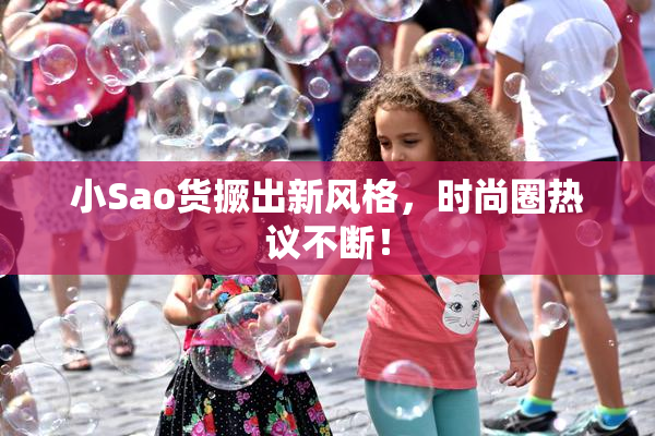 小Sao货撅出新风格，时尚圈热议不断！