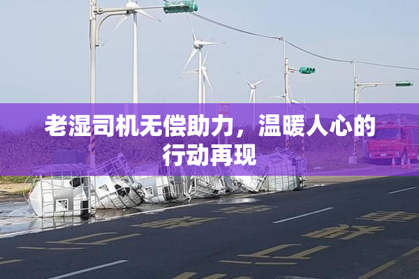 老湿司机无偿助力，温暖人心的行动再现