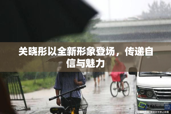 关晓彤以全新形象登场，传递自信与魅力