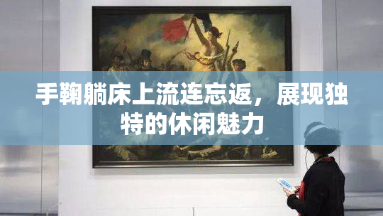 手鞠躺床上流连忘返，展现独特的休闲魅力