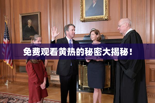 免费观看黄热的秘密大揭秘！