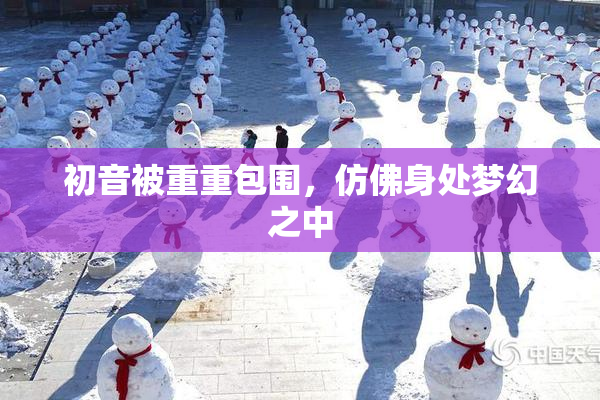 初音被重重包围，仿佛身处梦幻之中
