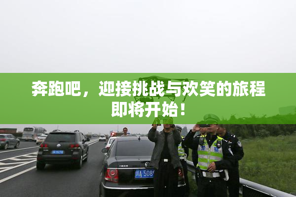 奔跑吧，迎接挑战与欢笑的旅程即将开始！