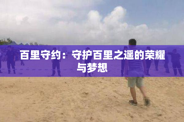 百里守约：守护百里之遥的荣耀与梦想