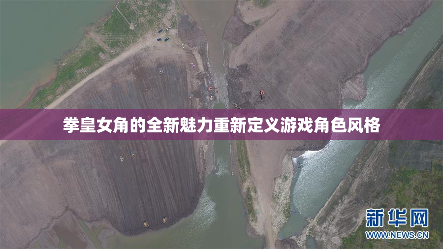 拳皇女角的全新魅力重新定义游戏角色风格