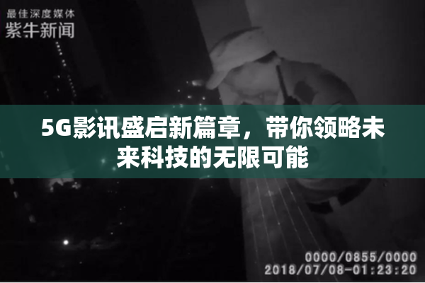 5G影讯盛启新篇章，带你领略未来科技的无限可能