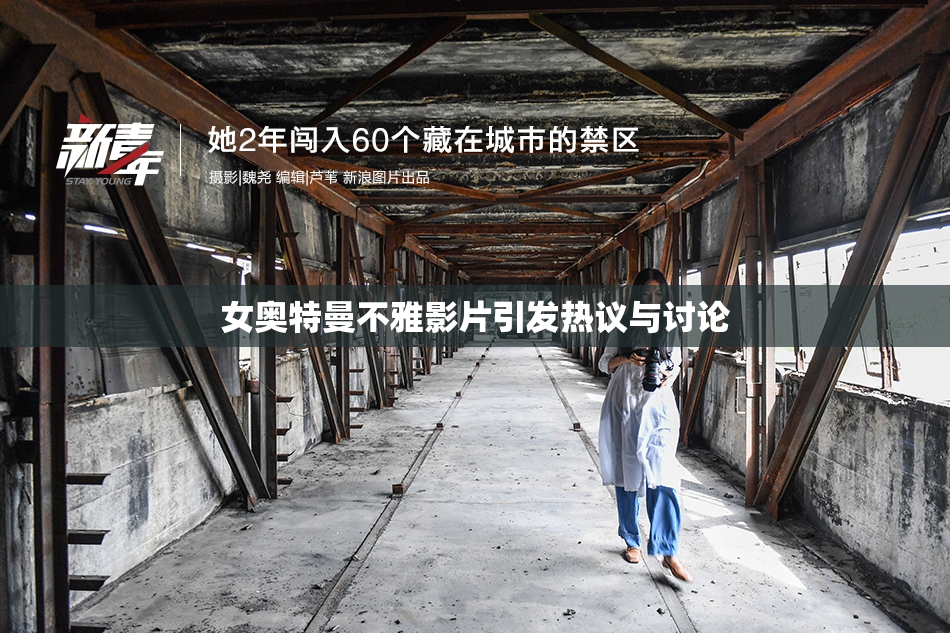 女奥特曼不雅影片引发热议与讨论