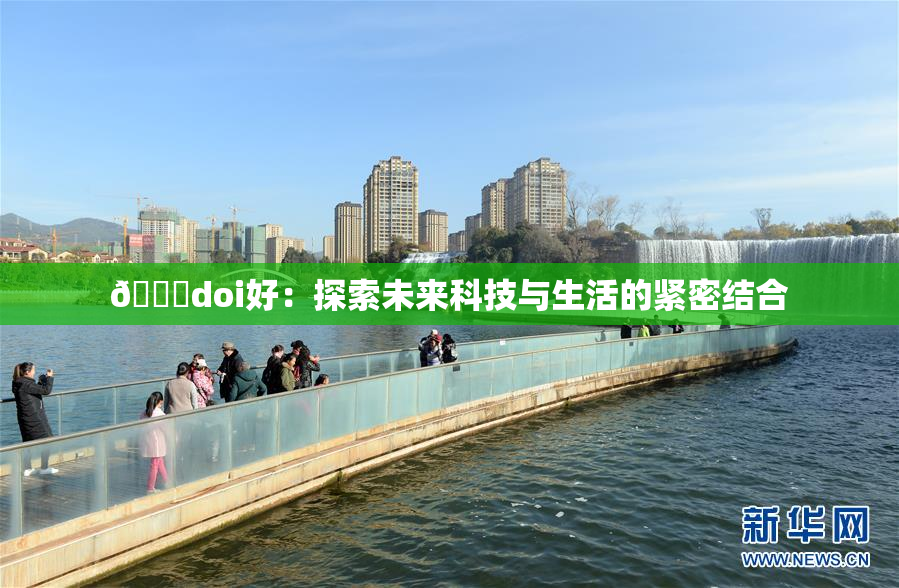 🔞doi好：探索未来科技与生活的紧密结合