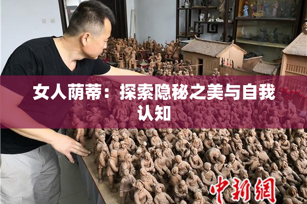女人荫蒂：探索隐秘之美与自我认知