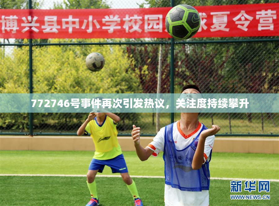 772746号事件再次引发热议，关注度持续攀升