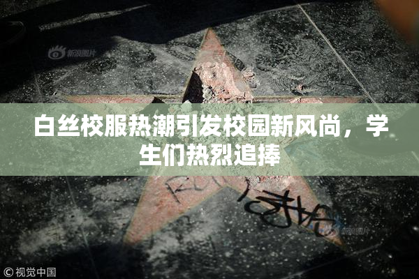 白丝校服热潮引发校园新风尚，学生们热烈追捧