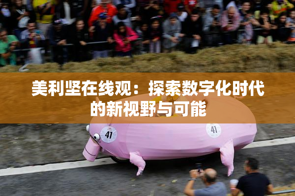 美利坚在线观：探索数字化时代的新视野与可能