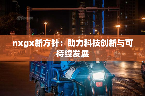 nxgx新方针：助力科技创新与可持续发展