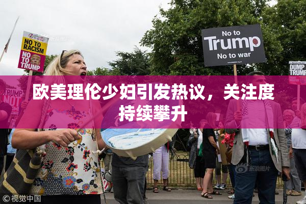 欧美理伦少妇引发热议，关注度持续攀升
