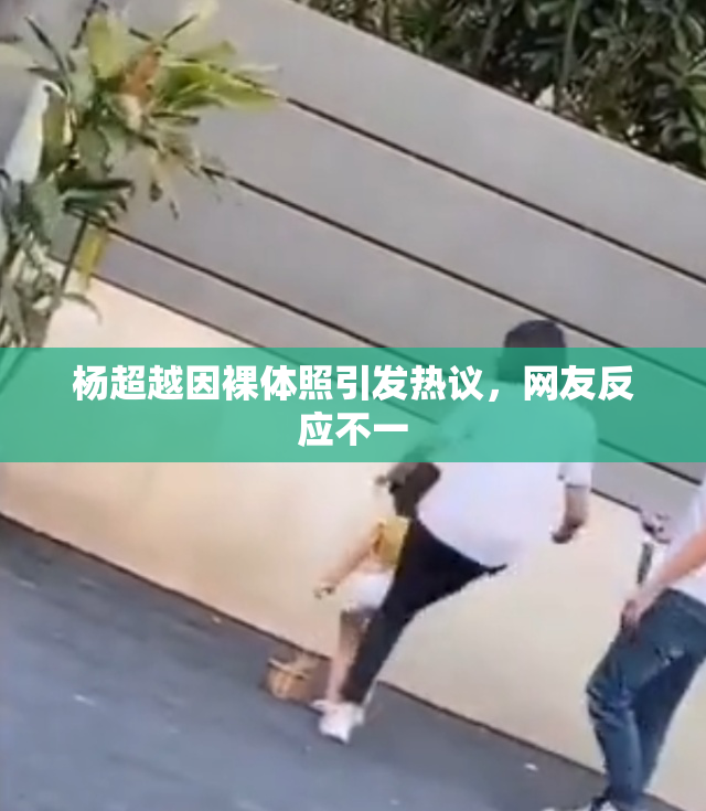 杨超越因裸体照引发热议，网友反应不一