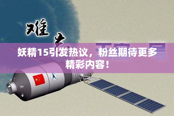 妖精15引发热议，粉丝期待更多精彩内容！