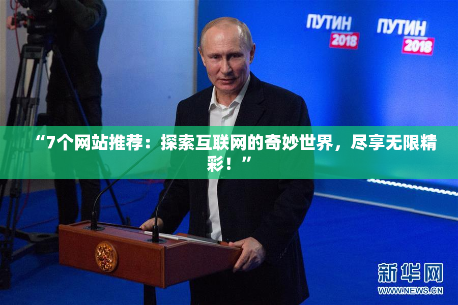 “7个网站推荐：探索互联网的奇妙世界，尽享无限精彩！”