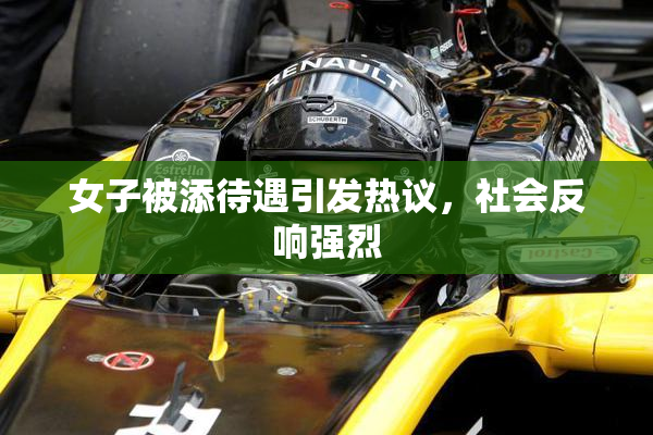 女子被添待遇引发热议，社会反响强烈