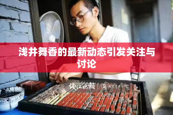 浅井舞香的最新动态引发关注与讨论
