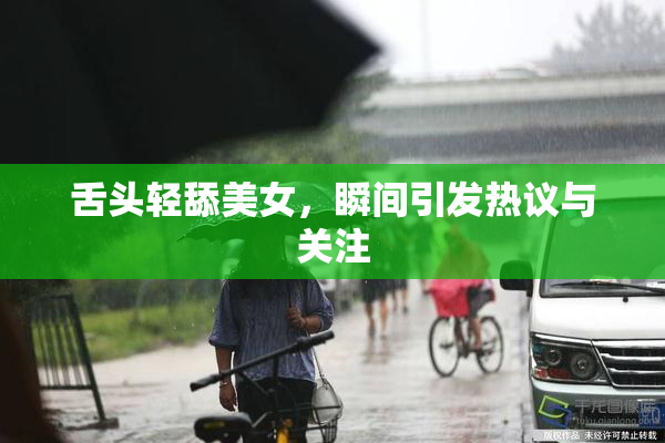 舌头轻舔美女，瞬间引发热议与关注