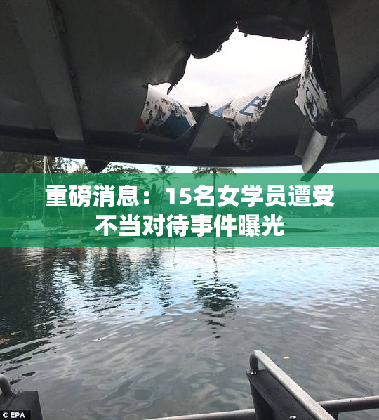 重磅消息：15名女学员遭受不当对待事件曝光