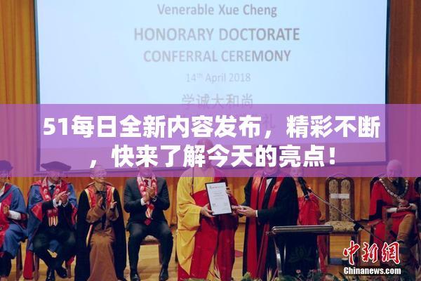 51每日全新内容发布，精彩不断，快来了解今天的亮点！
