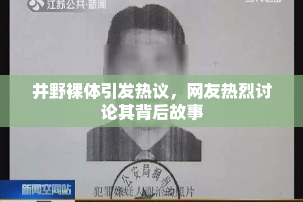 井野裸体引发热议，网友热烈讨论其背后故事