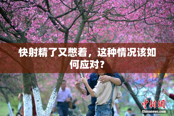 快射精了又憋着，这种情况该如何应对？