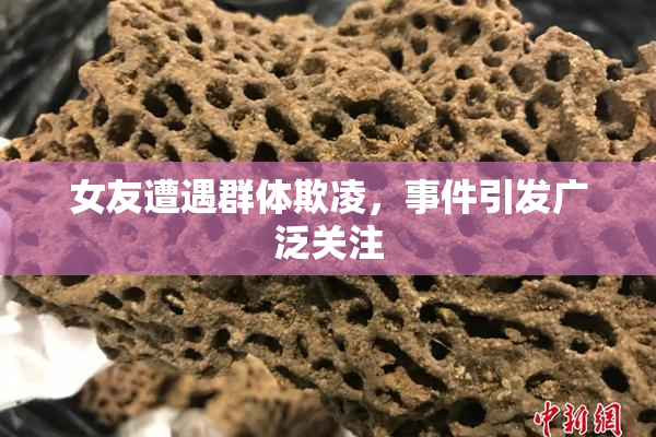 女友遭遇群体欺凌，事件引发广泛关注