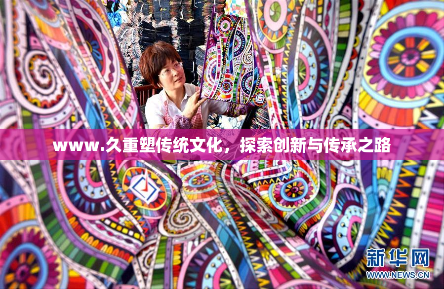 www.久重塑传统文化，探索创新与传承之路