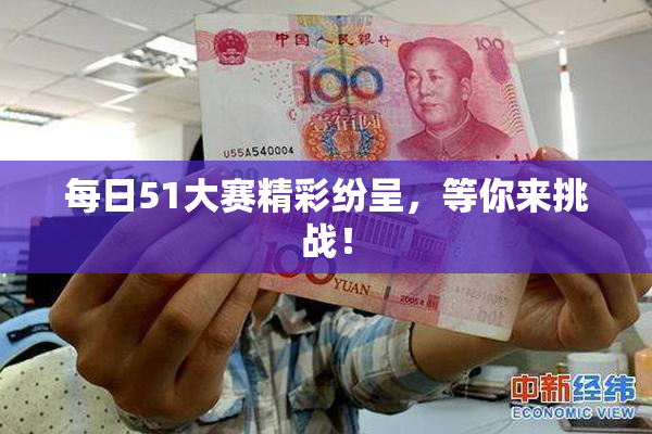 每日51大赛精彩纷呈，等你来挑战！