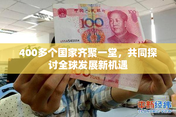 400多个国家齐聚一堂，共同探讨全球发展新机遇