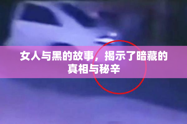 女人与黑的故事，揭示了暗藏的真相与秘辛