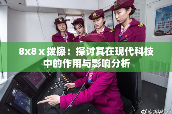8x8ⅹ拨擦：探讨其在现代科技中的作用与影响分析