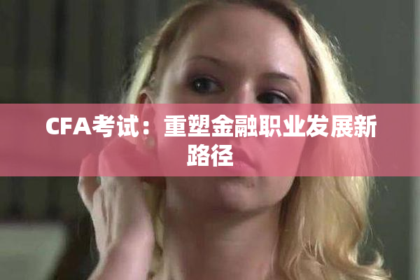 CFA考试：重塑金融职业发展新路径