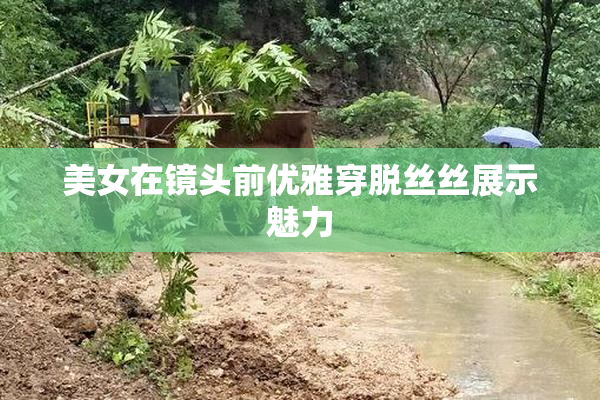 美女在镜头前优雅穿脱丝丝展示魅力
