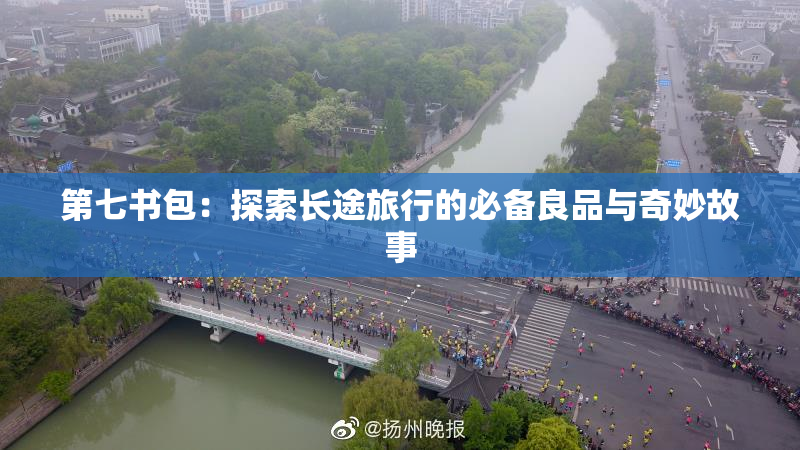 第七书包：探索长途旅行的必备良品与奇妙故事
