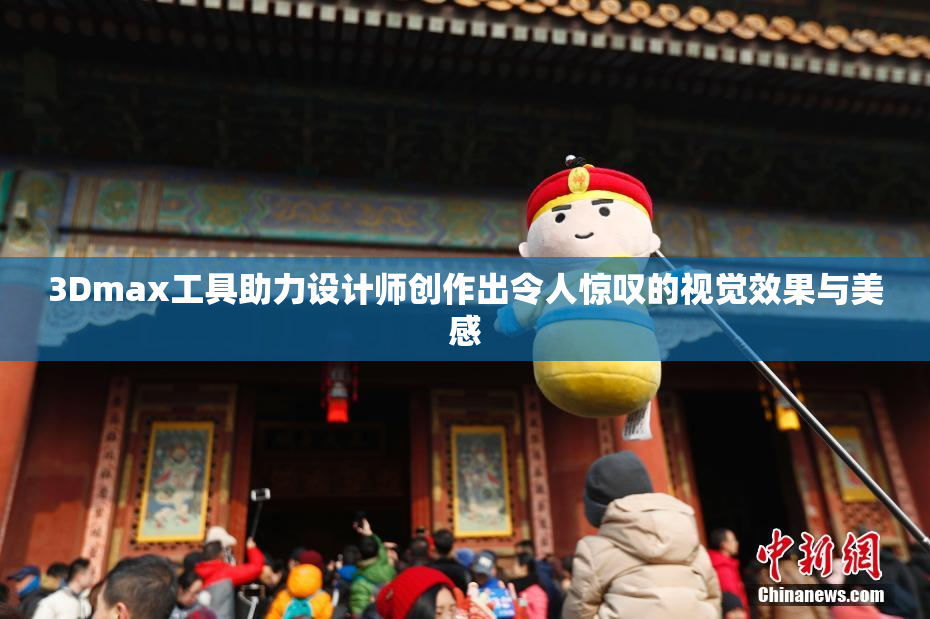 3Dmax工具助力设计师创作出令人惊叹的视觉效果与美感
